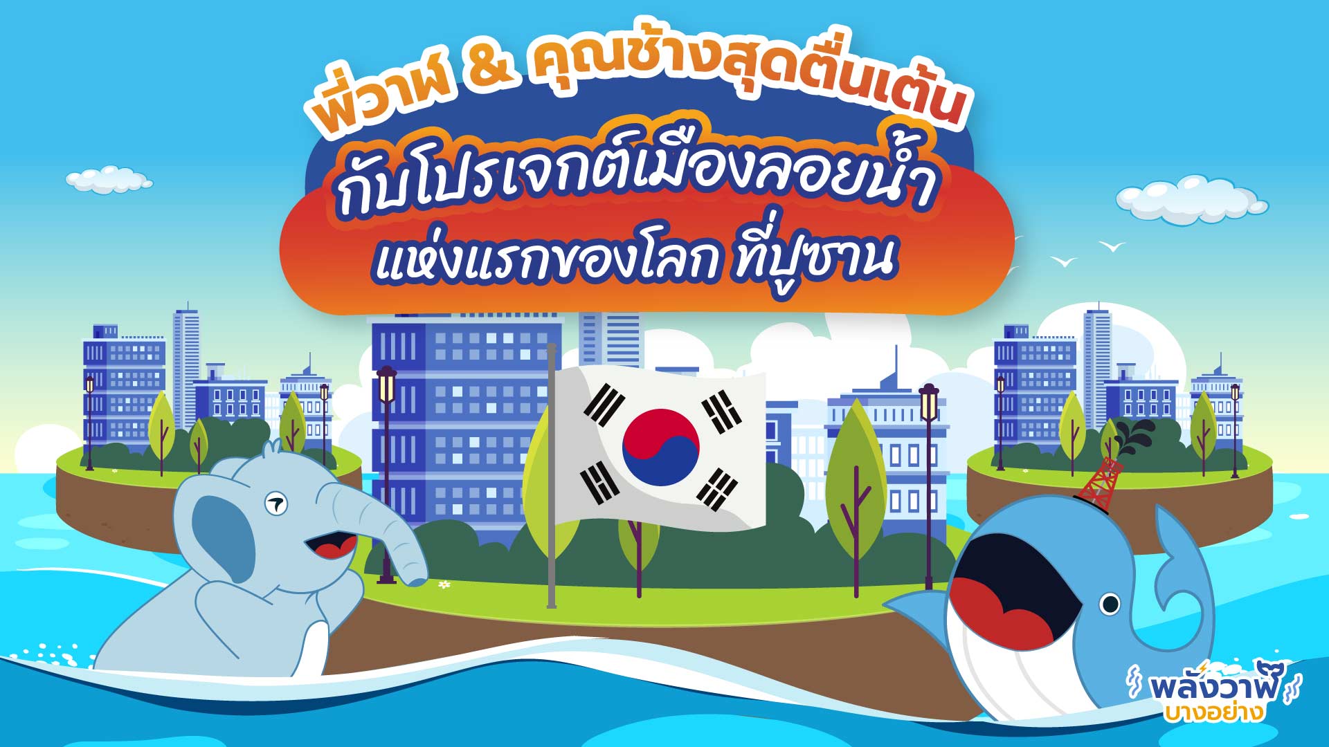 พี่วาฬ & คุณช้างสุดตื่นเต้นกับโปรเจกต์เมืองลอยน้ำแห่งแรกของโลก ที่ปูซาน, Whale Energy Station