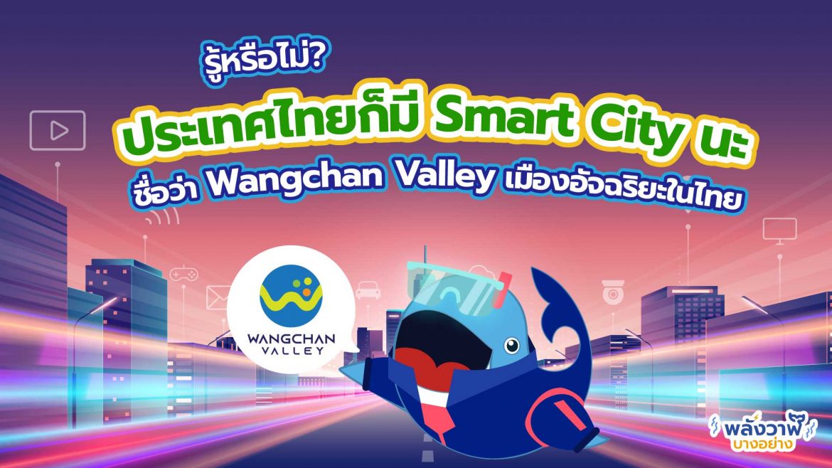 รู้หรือไม่!! ประเทศไทยก็มี Smart City นะ ชื่อว่า Wangchan Valley เมืองอัจฉริยะในไทย