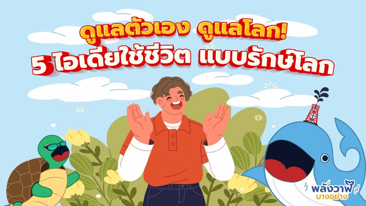 ดูแลตัวเอง ดูแลโลก! 5 ไอเดียใช้ชีวิตแบบรักษ์โลก