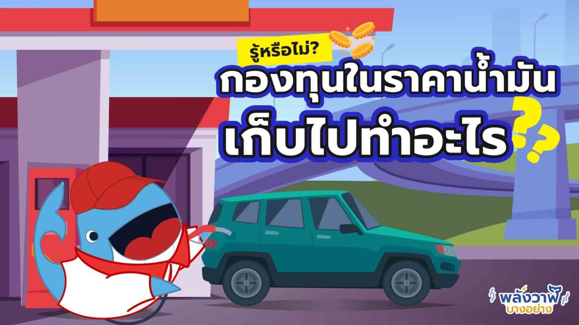 รู้หรือไม่? กองทุนในราคาน้ำมัน เก็บไปทำอะไร?