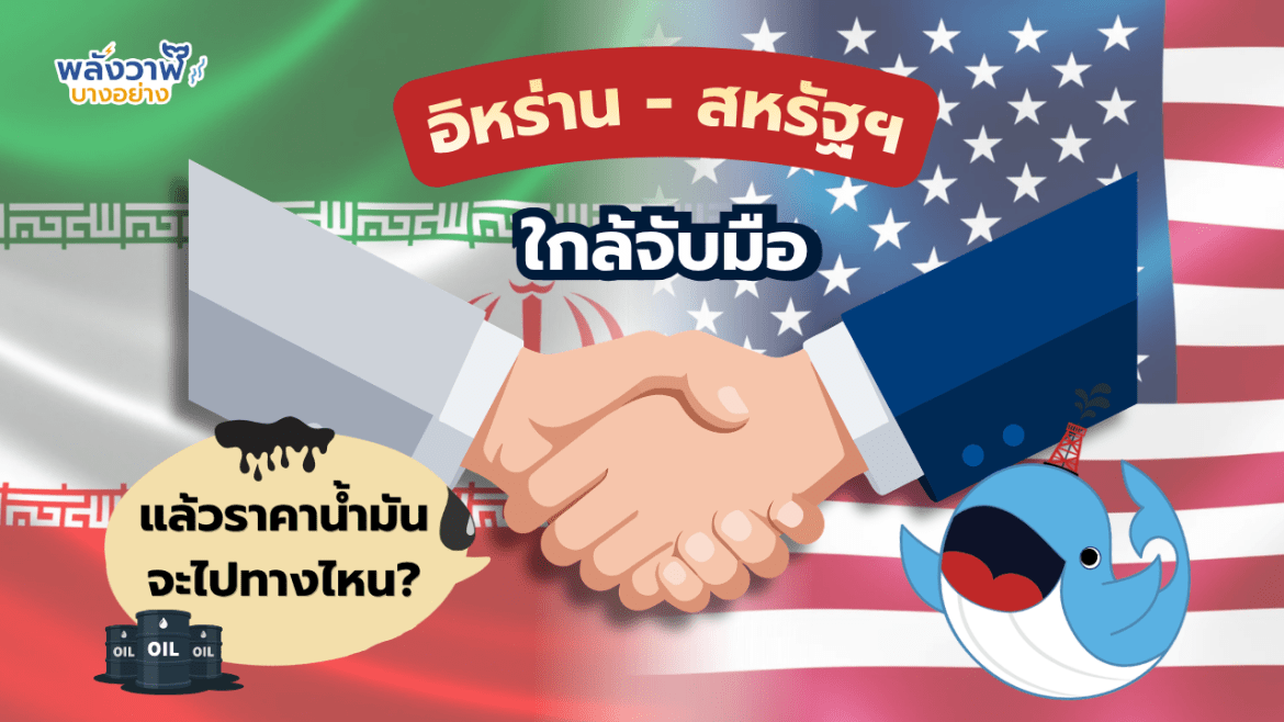 อิหร่าน-สหรัฐฯ ใกล้จับมือ แล้วราคาน้ำมันจะไปทางไหน?